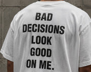 BAD DECISIONS LOOK GOOD ON ME.