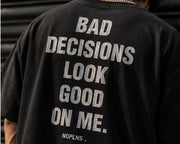 BAD DECISIONS LOOK GOOD ON ME.