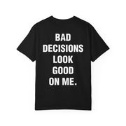 BAD DECISIONS LOOK GOOD ON ME.