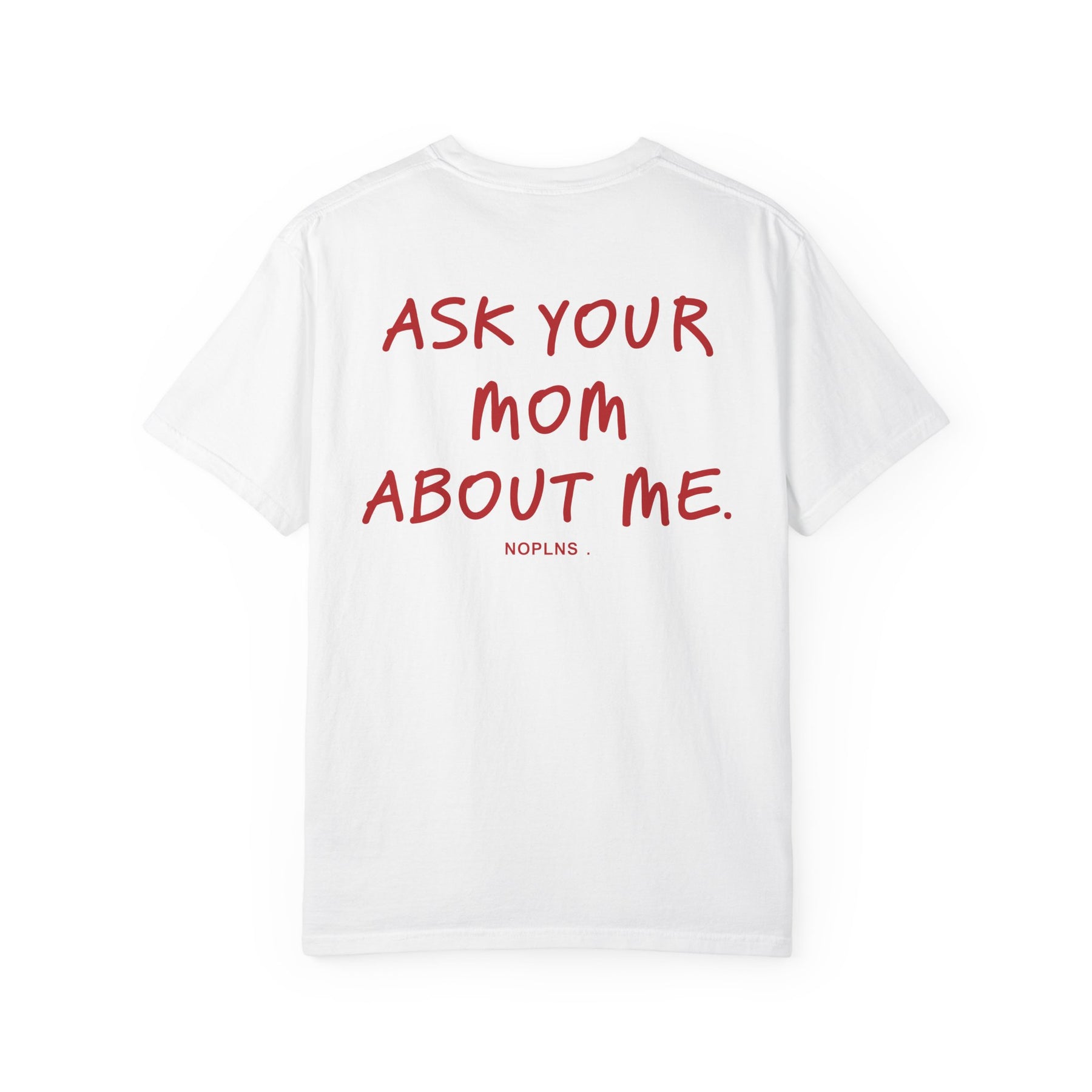 ASK YOUR MOM ABOUT ME.