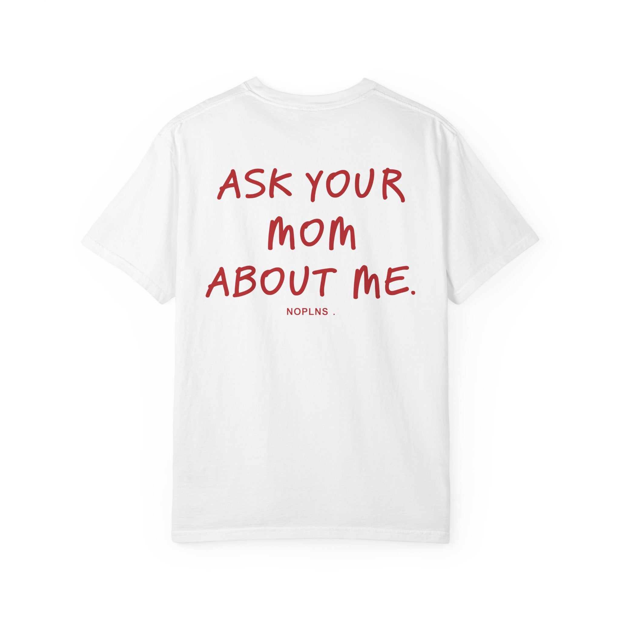 ASK YOUR MOM ABOUT ME.