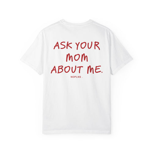 ASK YOUR MOM ABOUT ME.