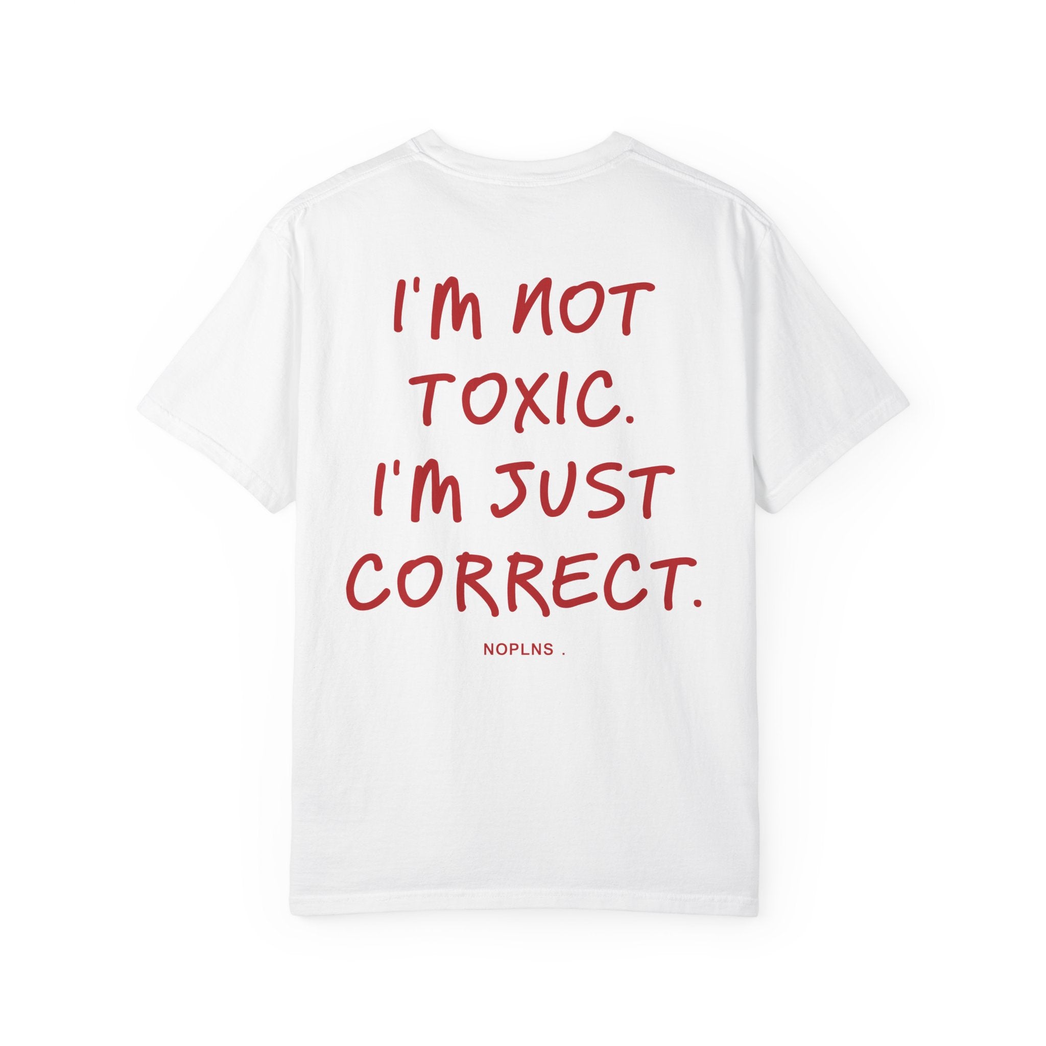 I'M NOT TOXIC. I'M JUST CORRECT.