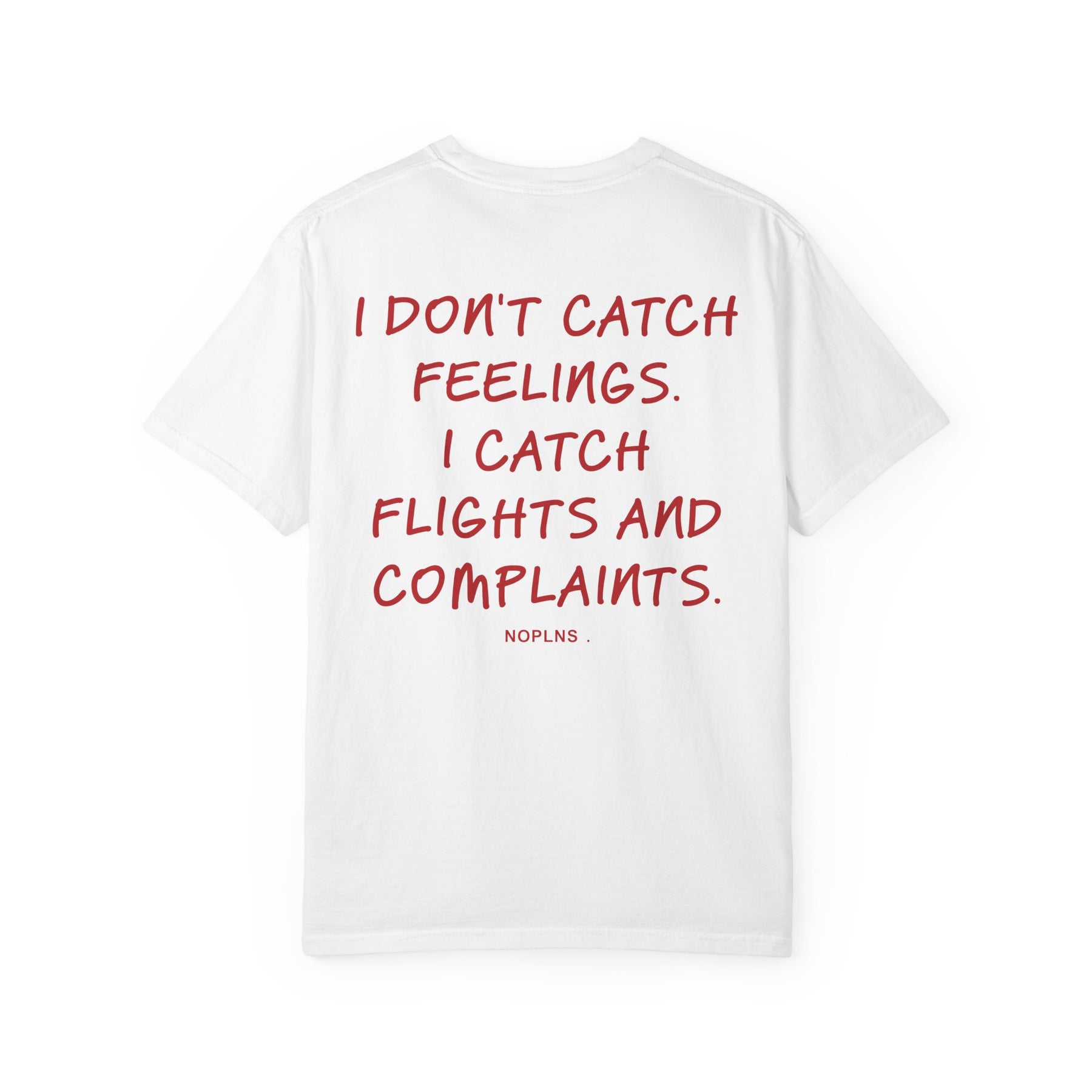 I DON'T CATCH FEELINGS. I CATCH FLIGHTS AND COMPLAINTS.