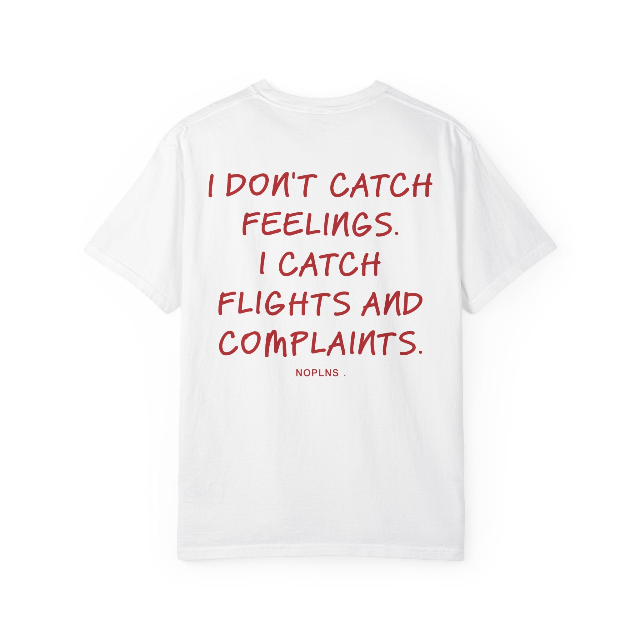 I DON'T CATCH FEELINGS. I CATCH FLIGHTS AND COMPLAINTS.
