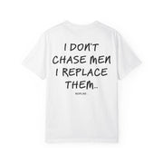 I DON'T CHASE MEN. I REPLACE THEM.