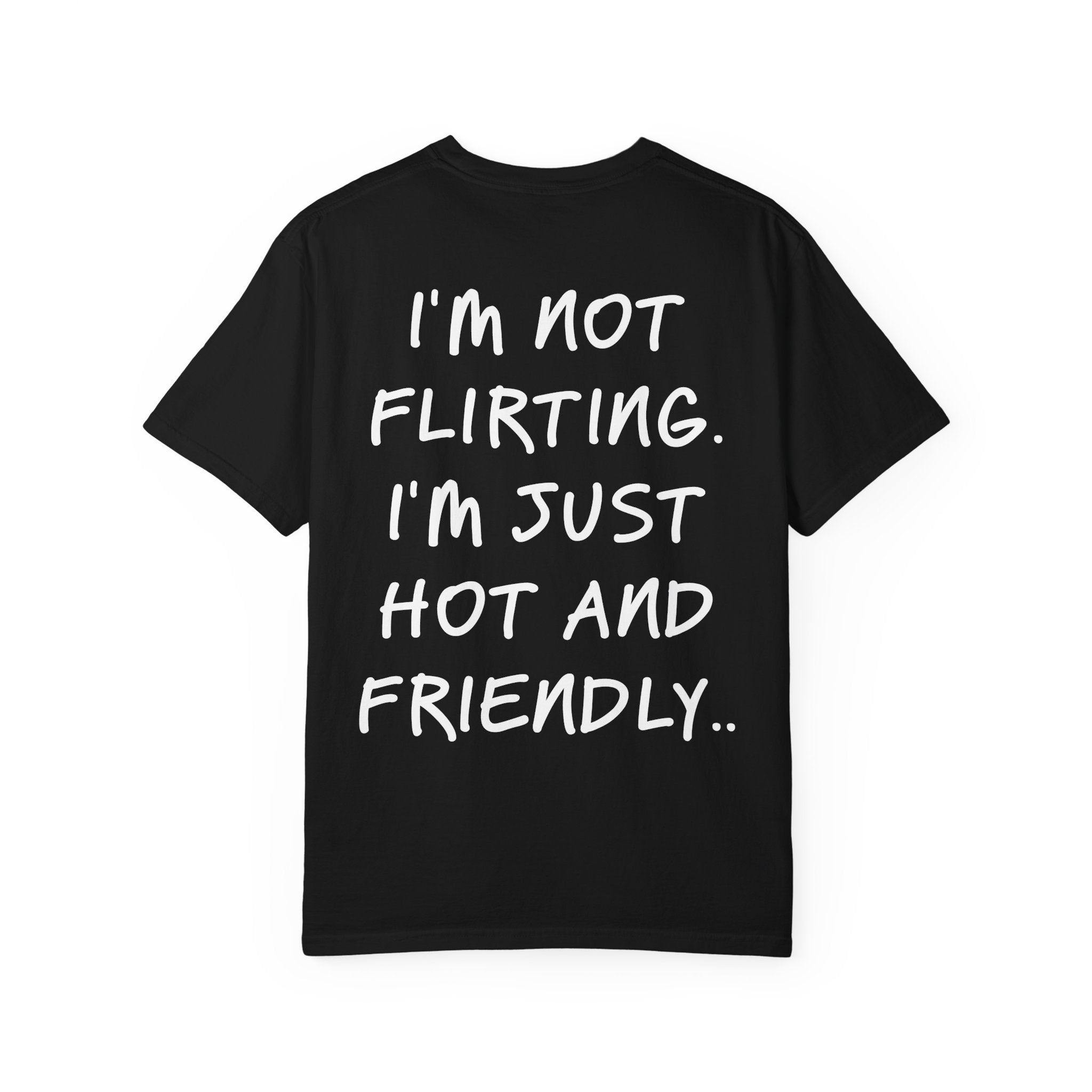 I'M NOT FLIRTING. I'M JUST HOT AND FRIENDLY.