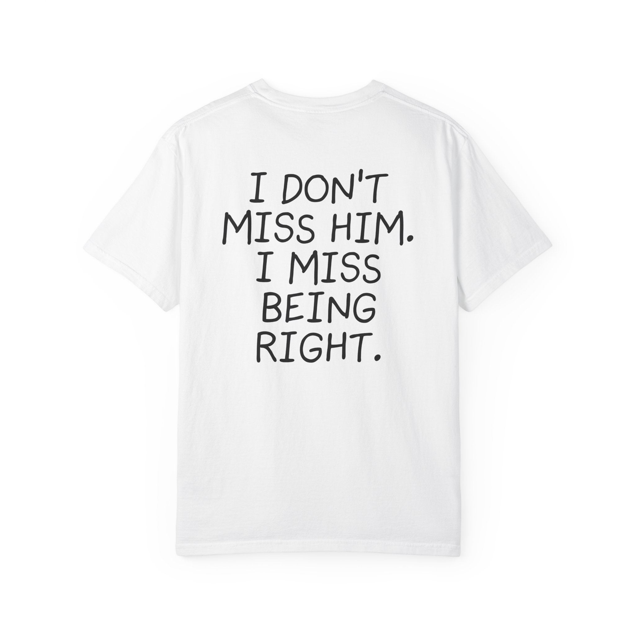 I DON'T MISS HIM. I MISS BEING RIGHT.
