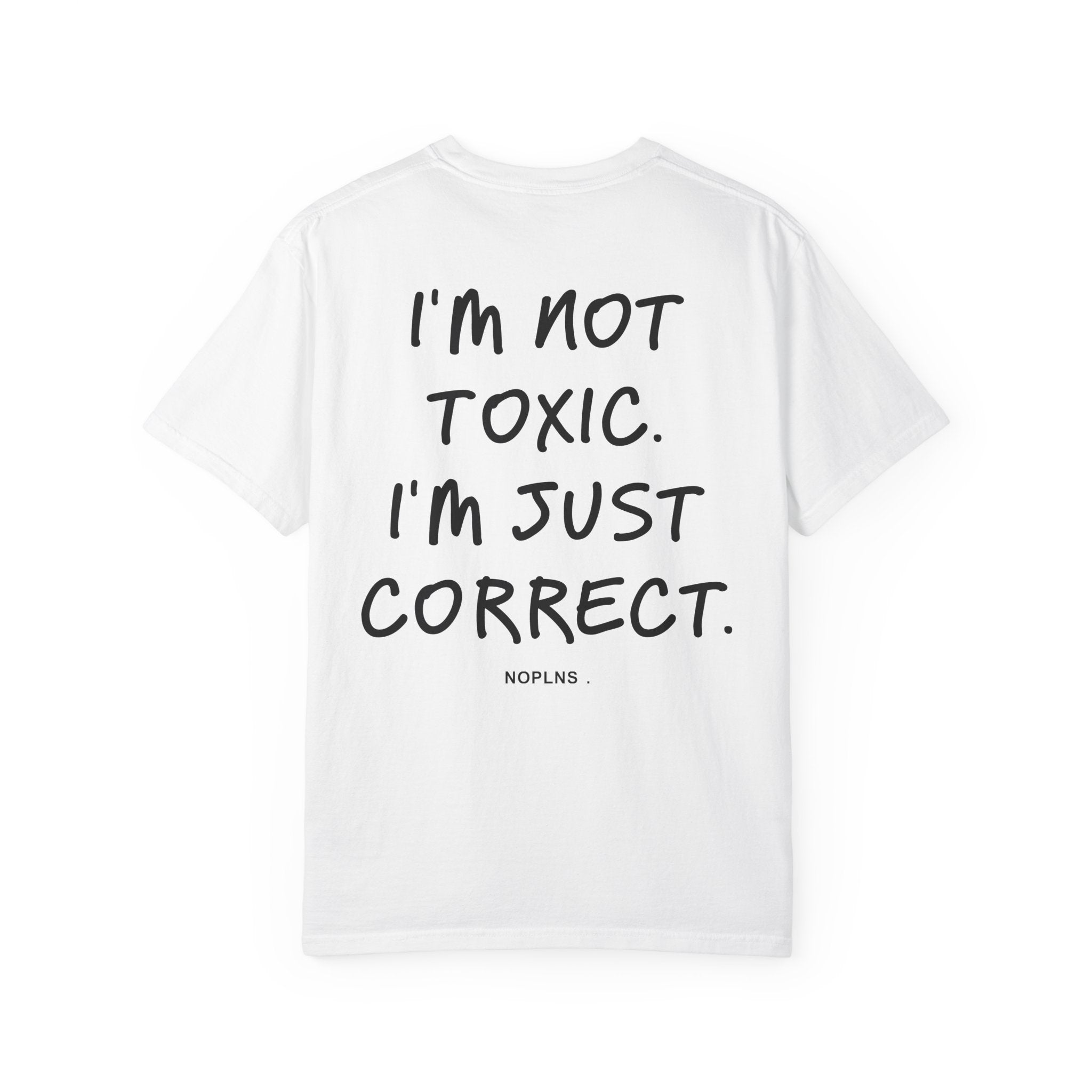 I'M NOT TOXIC. I'M JUST CORRECT.