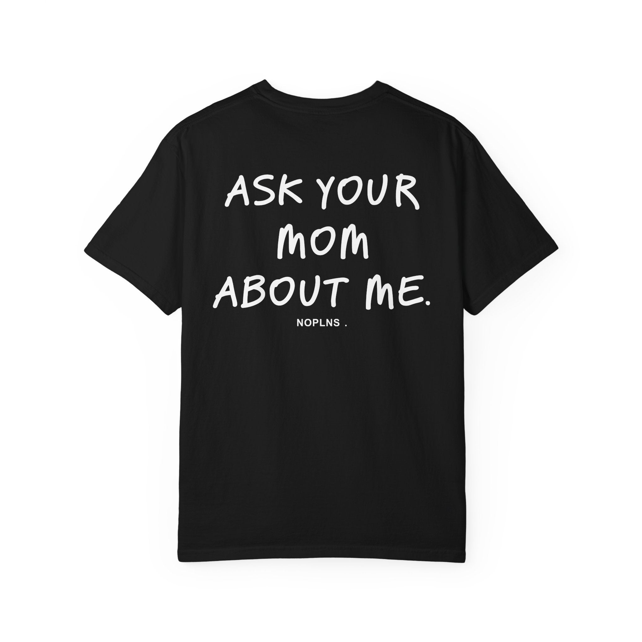 ASK YOUR MOM ABOUT ME.
