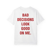 BAD DECISIONS LOOK GOOD ON ME.