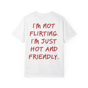 I'M NOT FLIRTING. I'M JUST HOT AND FRIENDLY.
