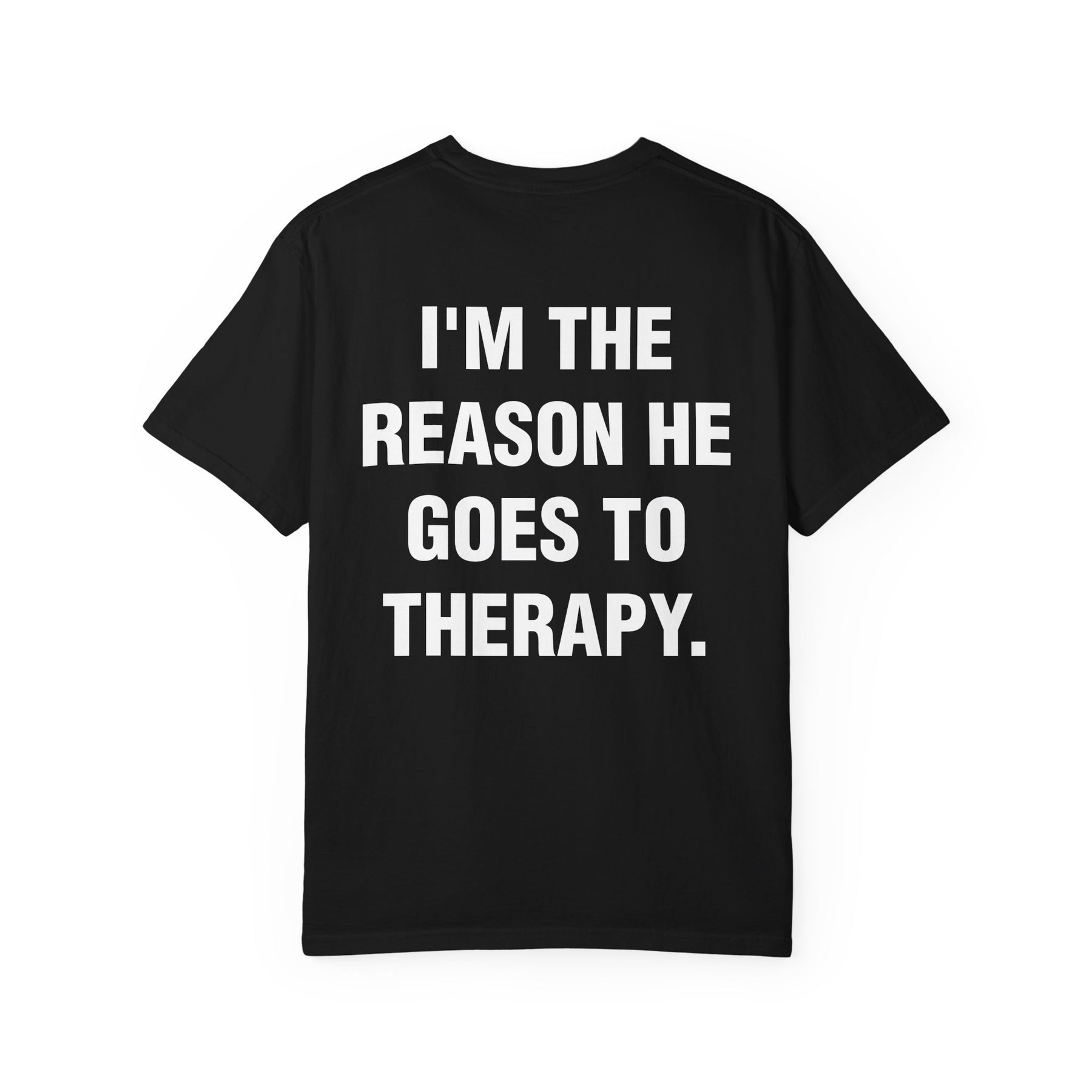 I'M THE REASON HE GOES TO THERAPY.
