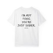 I'M NOT TOXIC. YOU'RE JUST SOBER.