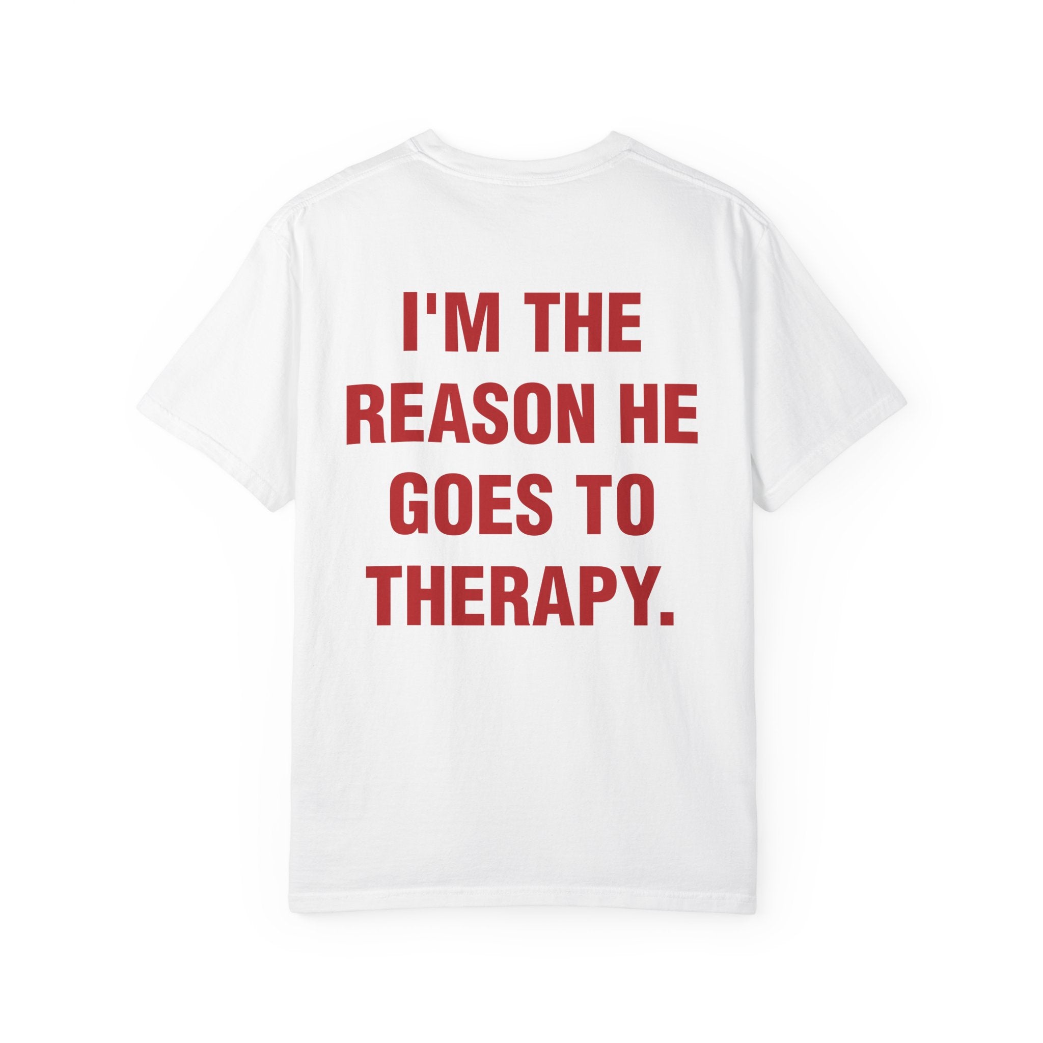 I'M THE REASON HE GOES TO THERAPY.