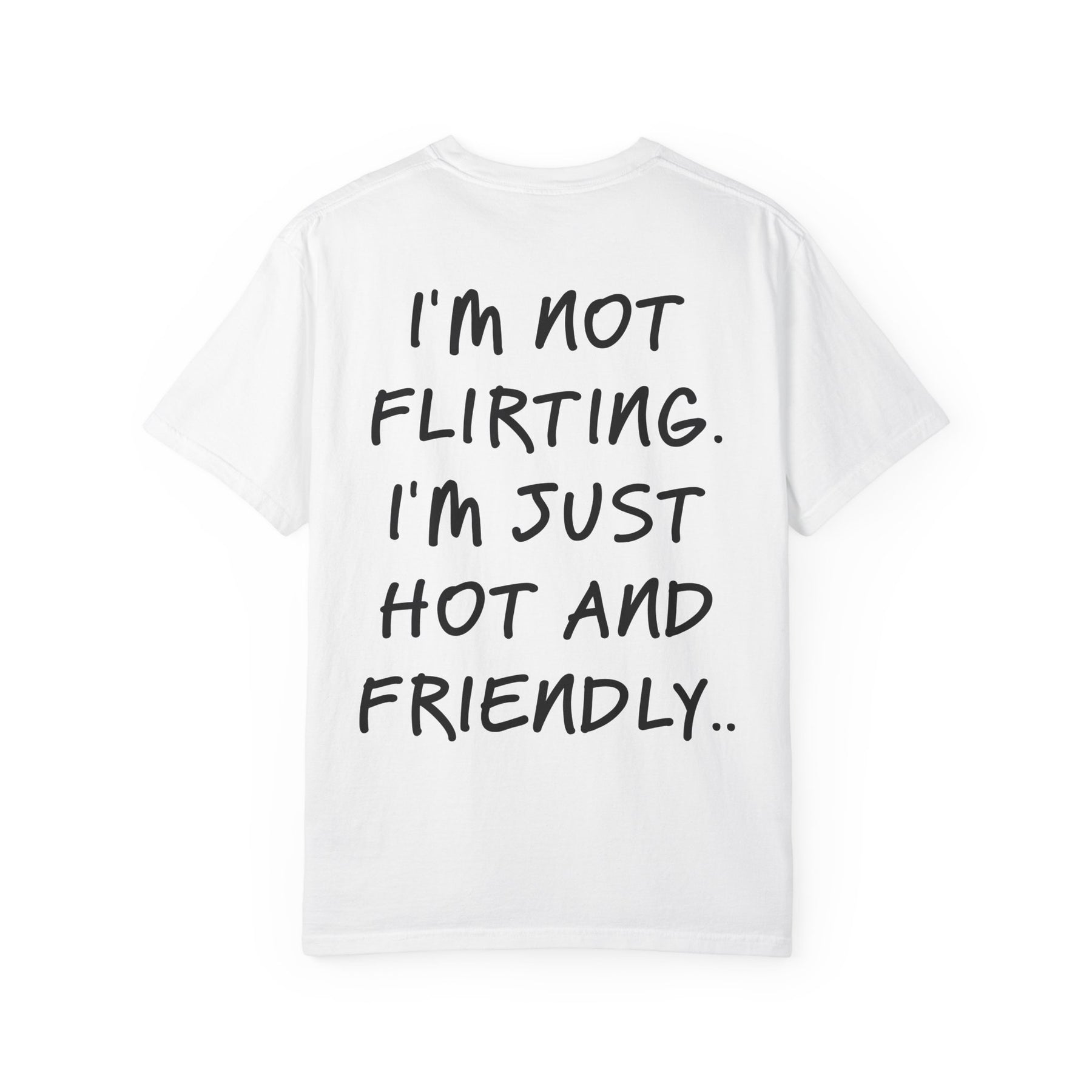 I'M NOT FLIRTING. I'M JUST HOT AND FRIENDLY.