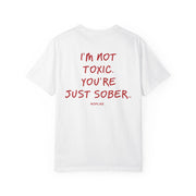 I'M NOT TOXIC. YOU'RE JUST SOBER.
