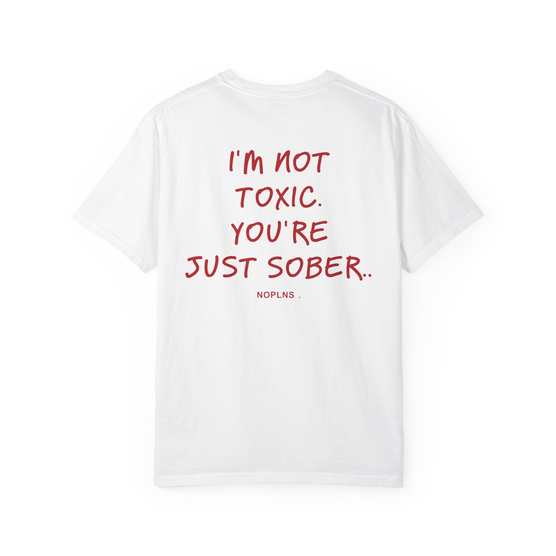 I'M NOT TOXIC. YOU'RE JUST SOBER.