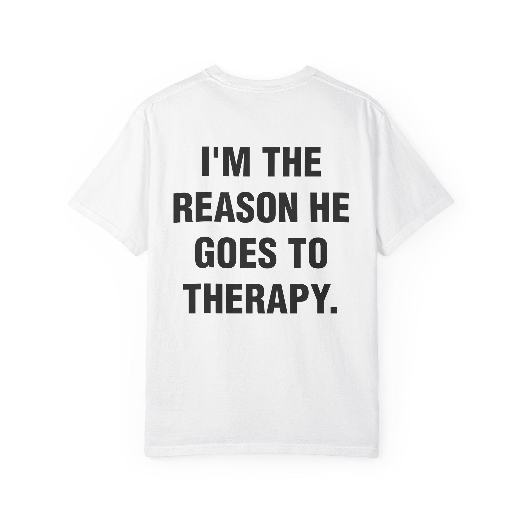 I'M THE REASON HE GOES TO THERAPY.