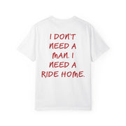 I DON'T NEED A MAN. I NEED A RIDE HOME.