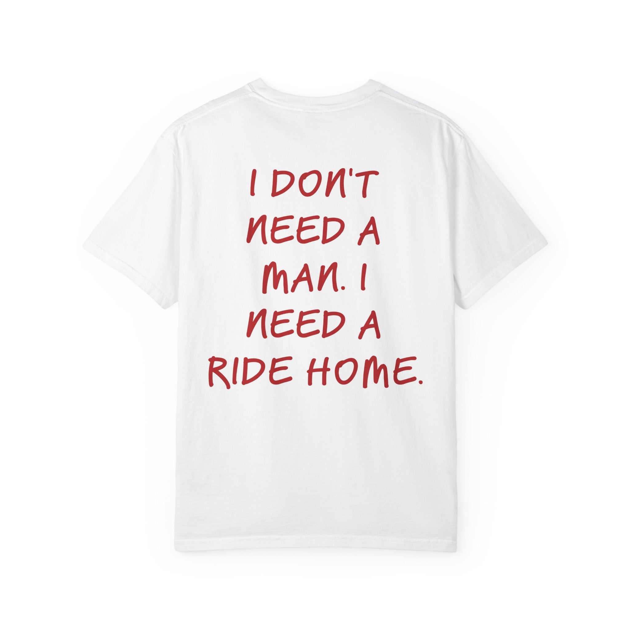 I DON'T NEED A MAN. I NEED A RIDE HOME.