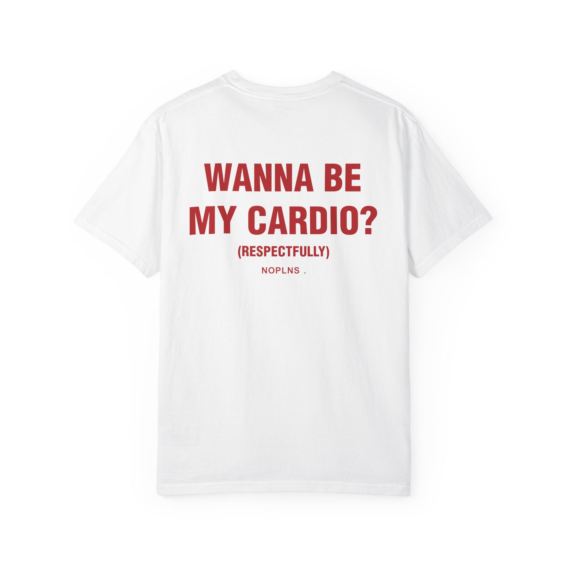 A white short-sleeve t-shirt shown from the back, featuring the text 'WANNA BE MY CARDIO?' in bold red letters, with '(RESPECTFULLY)' and 'NOPLNS' printed below in smaller red text.