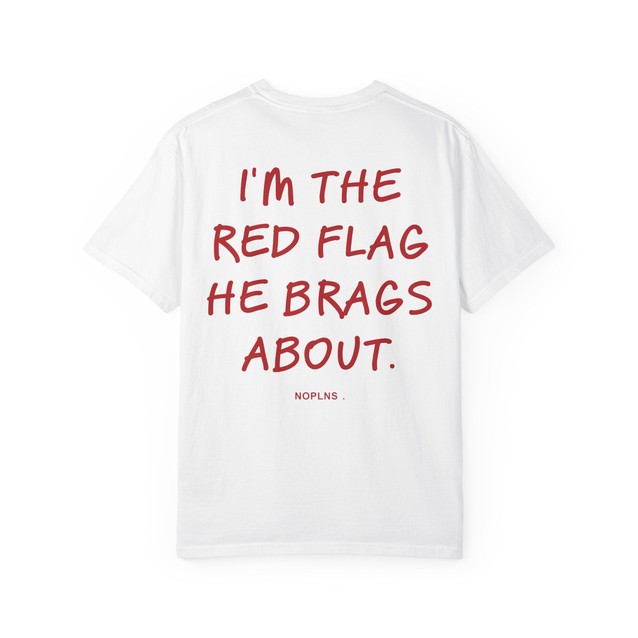 I'M THE RED FLAG HE BRAGS ABOUT.