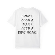 I DON'T NEED A MAN. I NEED A RIDE HOME.