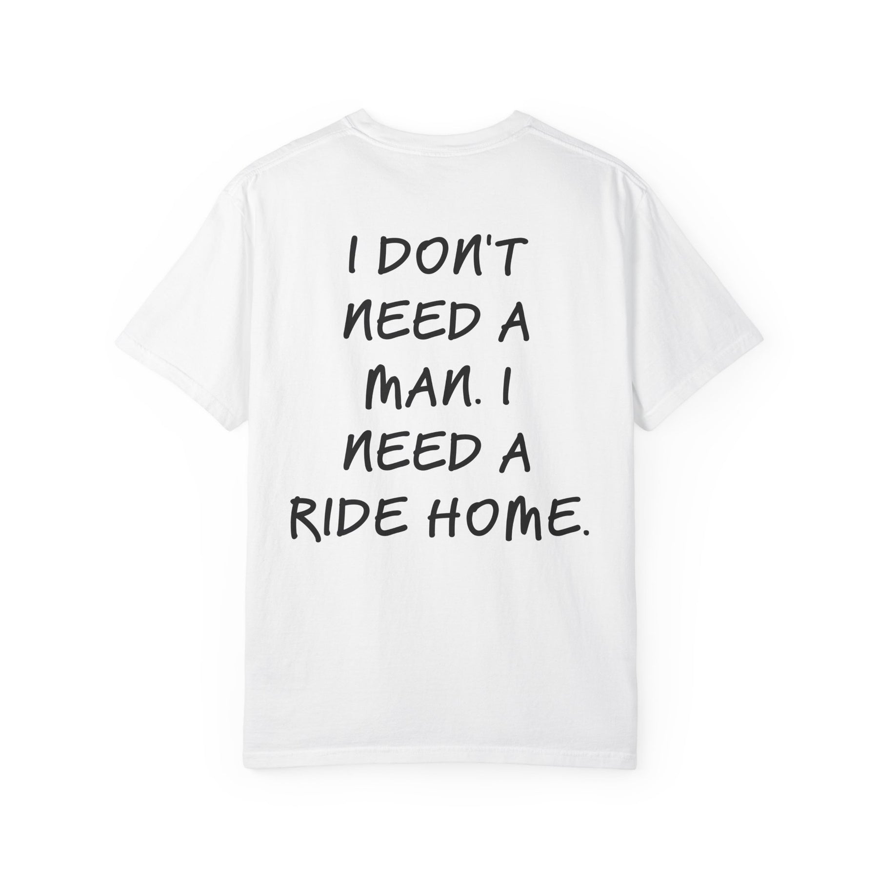 I DON'T NEED A MAN. I NEED A RIDE HOME.