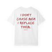 I DON'T CHASE MEN. I REPLACE THEM.