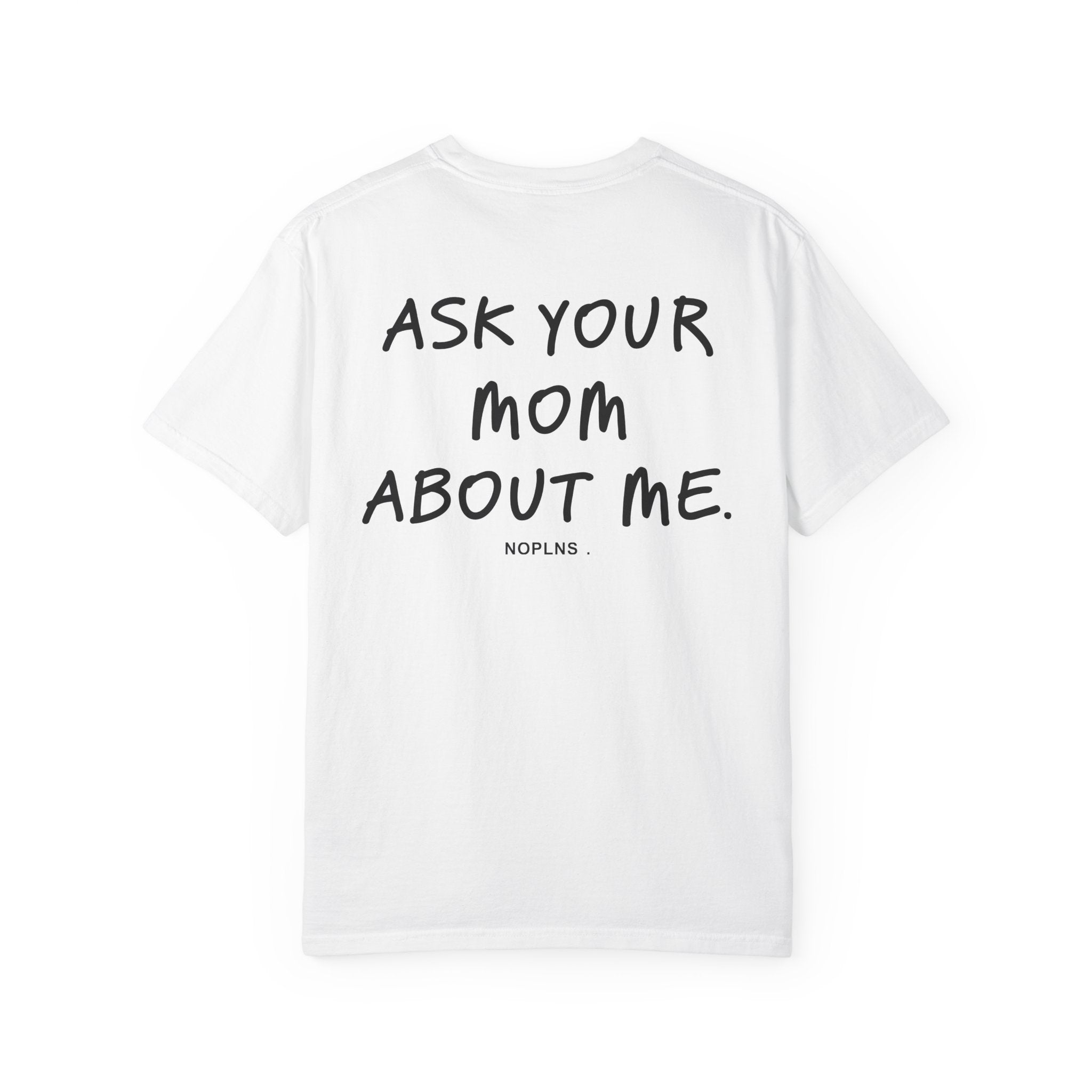 ASK YOUR MOM ABOUT ME.