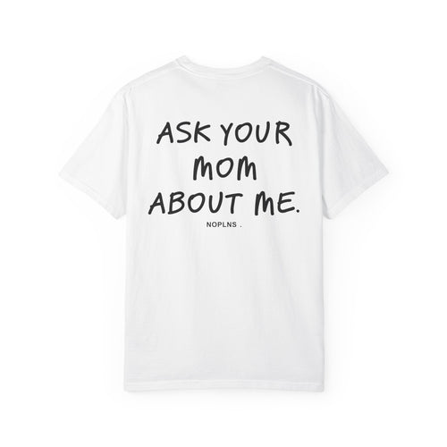 ASK YOUR MOM ABOUT ME.