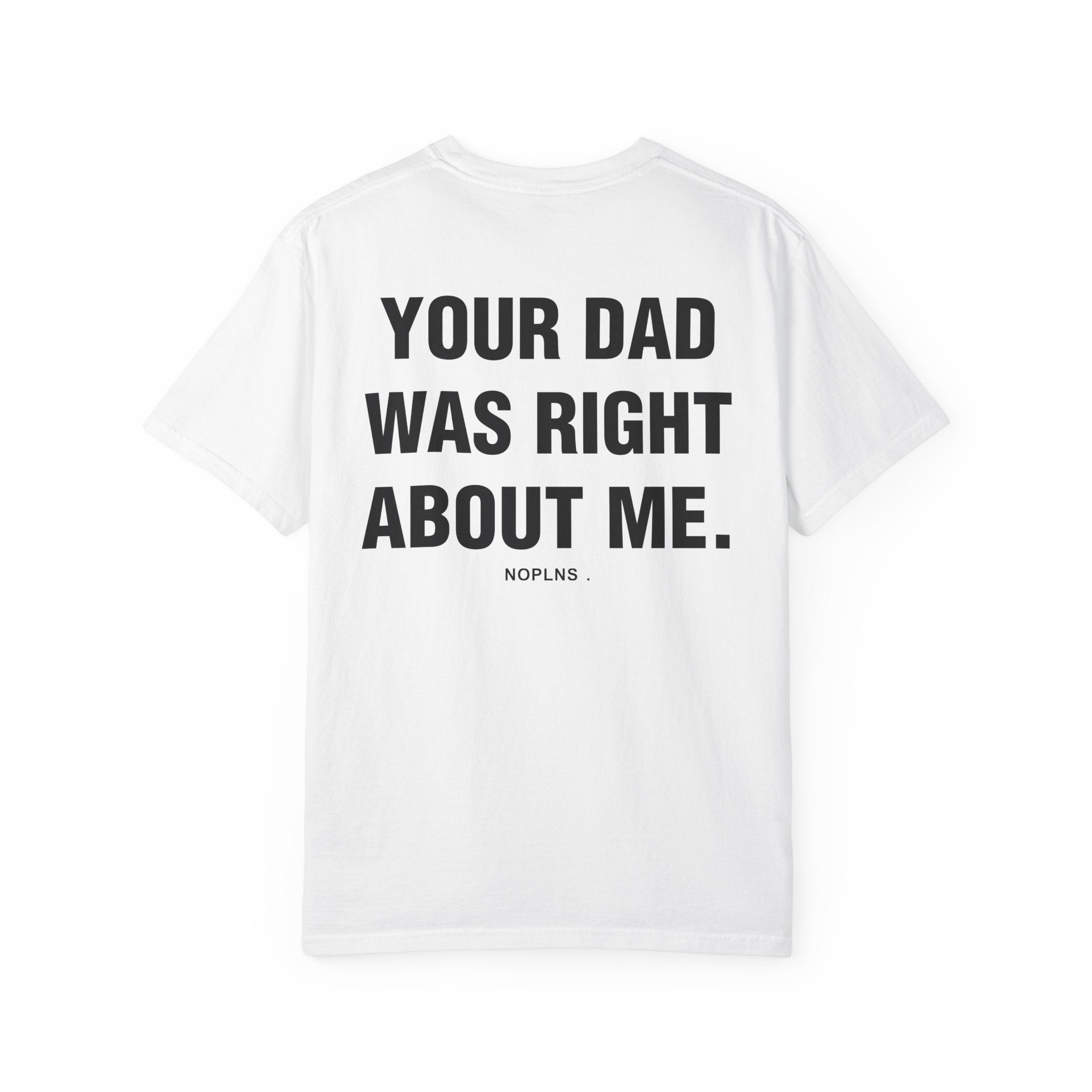 YOUR DAD WAS RIGHT ABOUT ME.