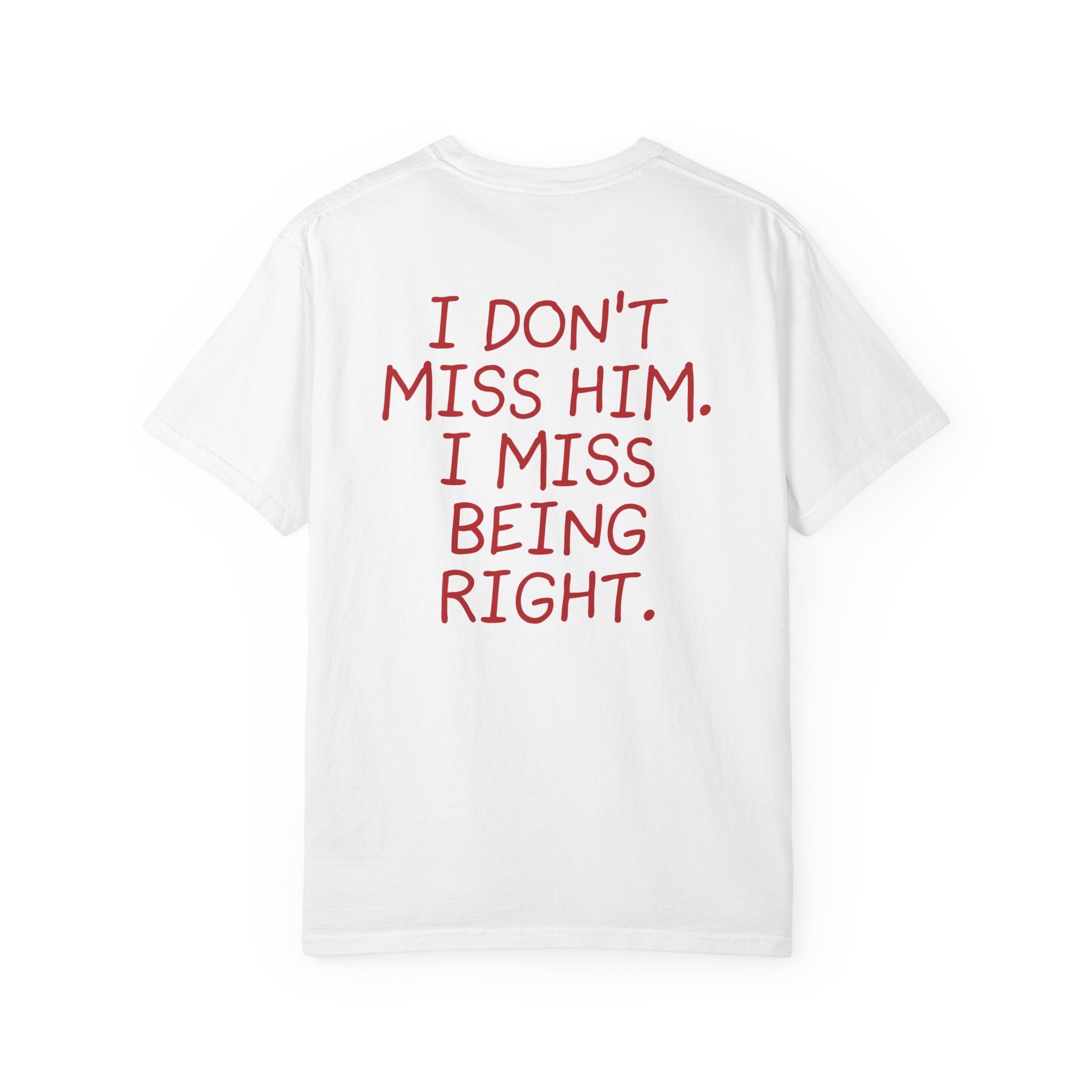 DON'T MISS HIM. I MISS BEING RIGHT.