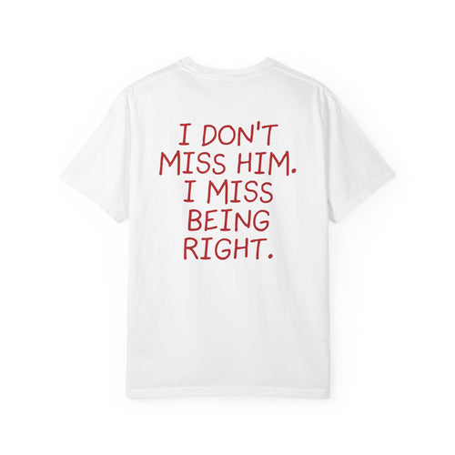 DON'T MISS HIM. I MISS BEING RIGHT.