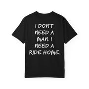 I DON'T NEED A MAN. I NEED A RIDE HOME.