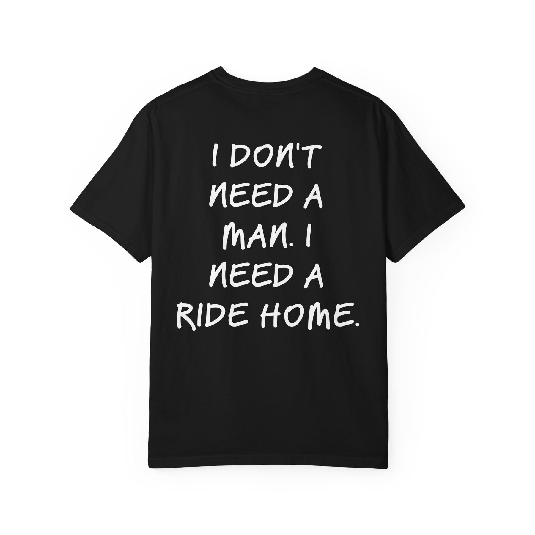 I DON'T NEED A MAN. I NEED A RIDE HOME.