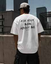 ASK YOUR MOM ABOUT ME.