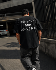 ASK YOUR MOM ABOUT ME.