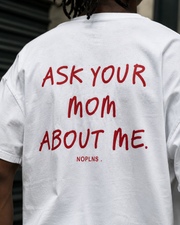 ASK YOUR MOM ABOUT ME.