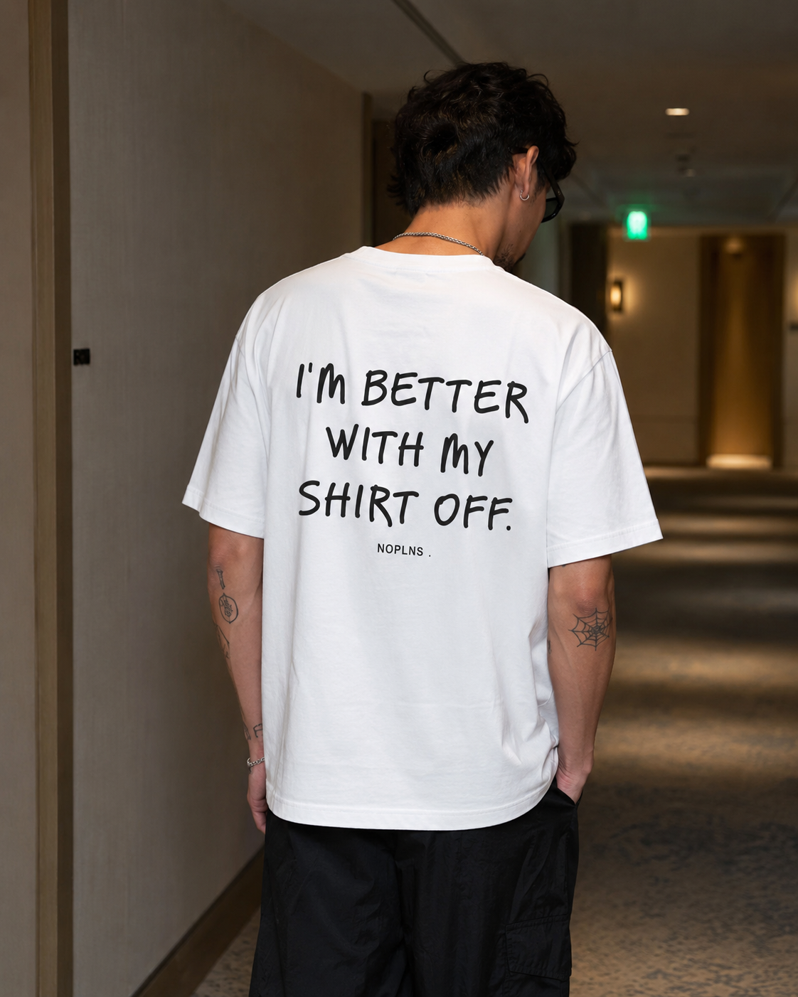 I'M BETTER WITH MY SHIRT OFF.