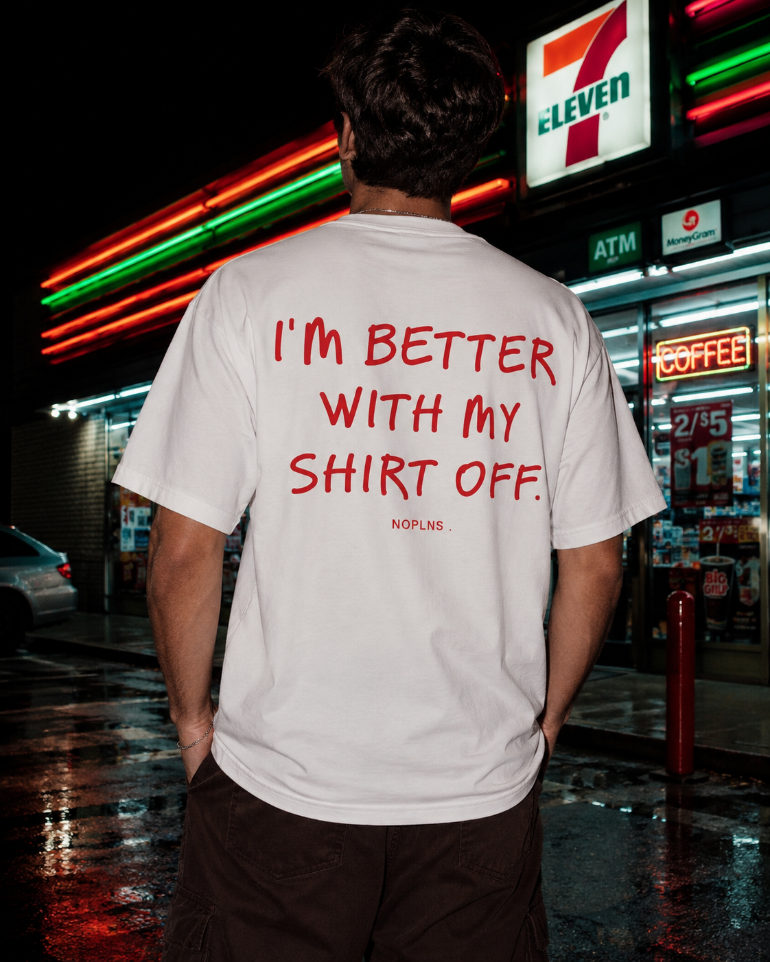 I'M BETTER WITH MY SHIRT OFF.