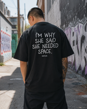 I'M WHY SHE SAID SHE NEEDED SPACE.