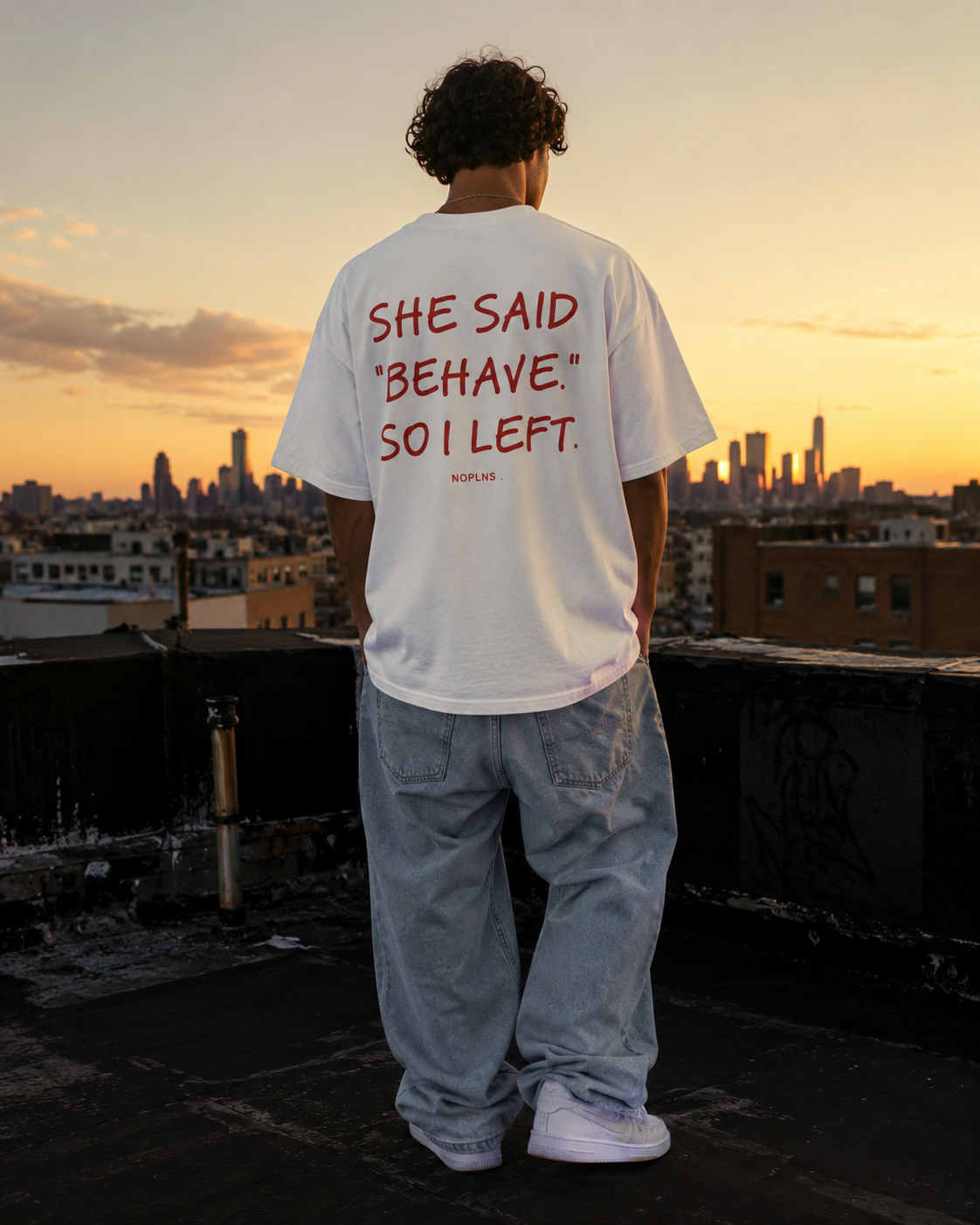 SHE SAID "BEHAVE." SO I LEFT.