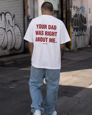 YOUR DAD WAS RIGHT ABOUT ME.