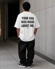 YOUR DAD WAS RIGHT ABOUT ME.