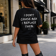 I DON'T CHASE MEN. I REPLACE THEM.