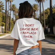 I DON'T CHASE MEN. I REPLACE THEM.