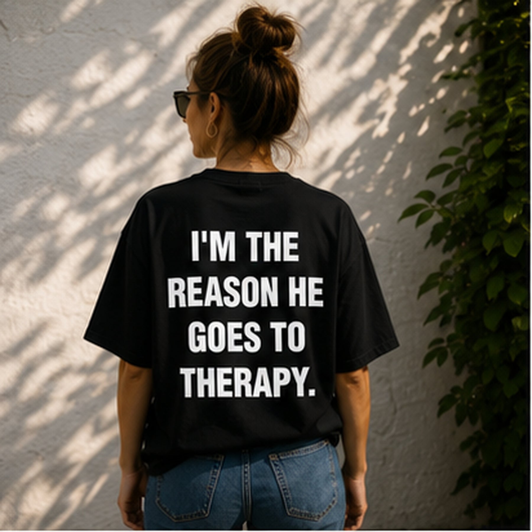 I'M THE REASON HE GOES TO THERAPY.