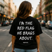 I'M THE RED FLAG HE BRAGS ABOUT.